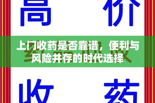 商丘上门收药是否靠谱，便利与风险并存的时代选择