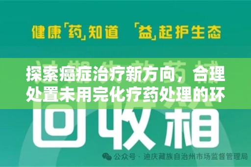 商丘探索癌症治疗新方向，合理处置未用完化疗药处理的环保路径