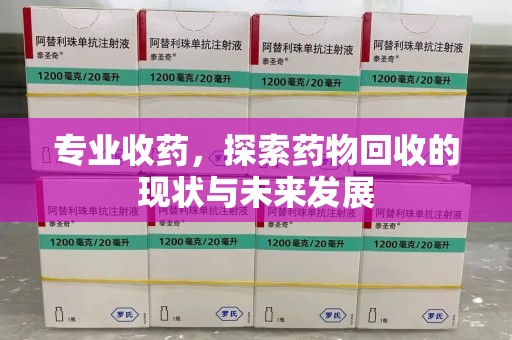 商丘专业收药，探索药物回收的现状与未来发展