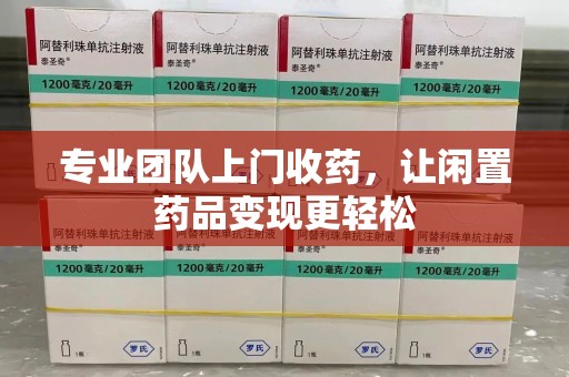 商丘专业团队上门收药，让闲置药品变现更轻松