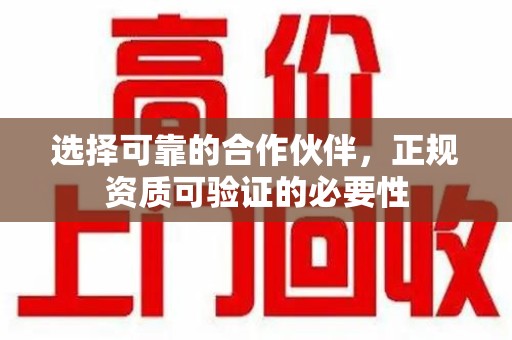 商丘选择可靠的合作伙伴，正规资质可验证的必要性
