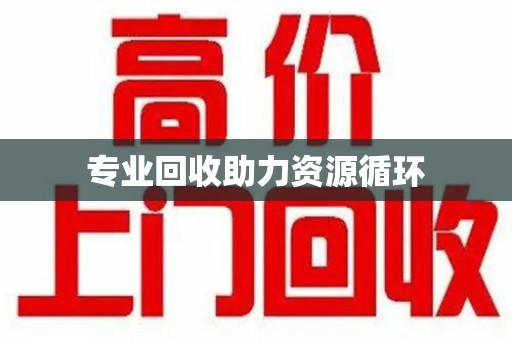 商丘专业回收助力资源循环