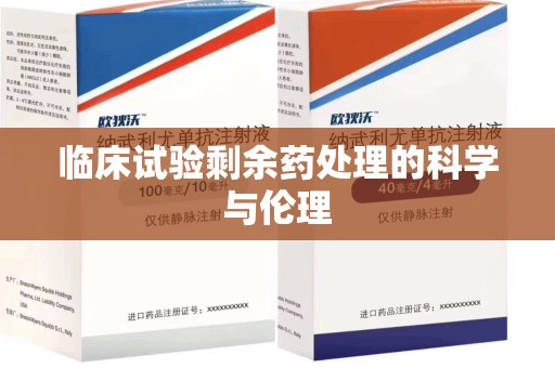 商丘临床试验剩余药处理的科学与伦理