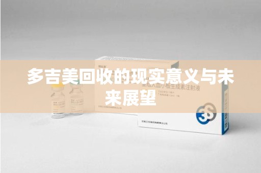 商丘多吉美回收的现实意义与未来展望