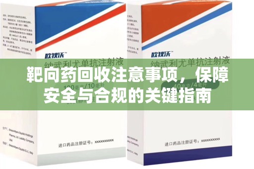 商丘靶向药回收注意事项，保障安全与合规的关键指南