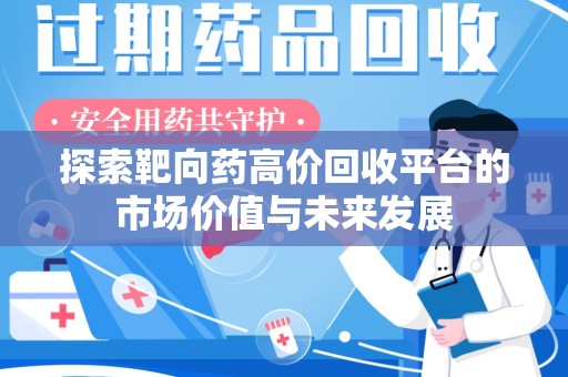 商丘探索靶向药高价回收平台的市场价值与未来发展