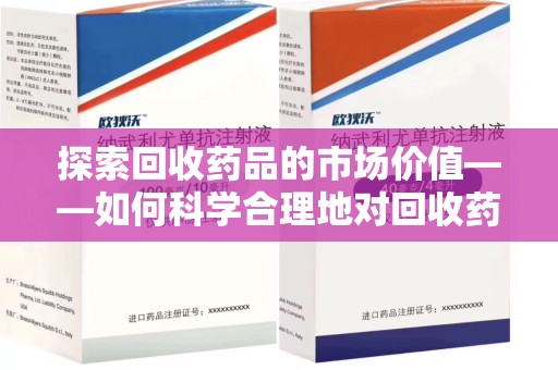商丘探索回收药品的市场价值——如何科学合理地对回收药品进行估价