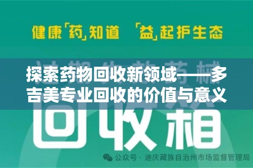 商丘探索药物回收新领域——多吉美专业回收的价值与意义