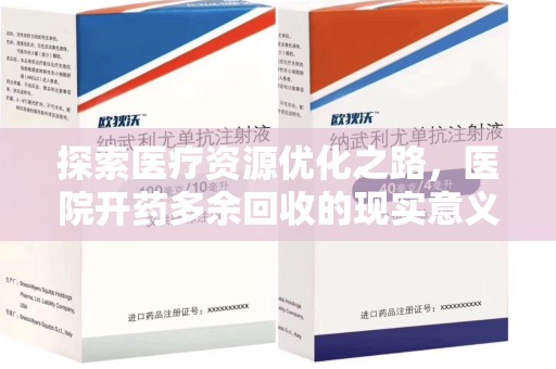 商丘探索医疗资源优化之路，医院开药多余回收的现实意义与未来方向