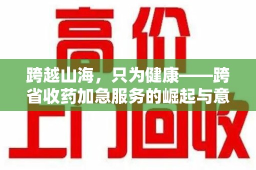 商丘跨越山海，只为健康——跨省收药加急服务的崛起与意义