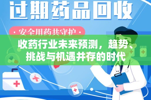 商丘收药行业未来预测，趋势、挑战与机遇并存的时代