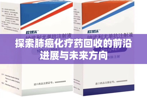 商丘探索肺癌化疗药回收的前沿进展与未来方向