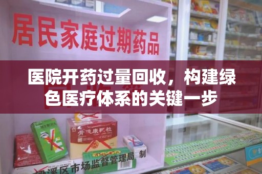 商丘医院开药过量回收，构建绿色医疗体系的关键一步
