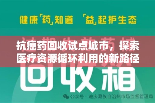 商丘抗癌药回收试点城市，探索医疗资源循环利用的新路径