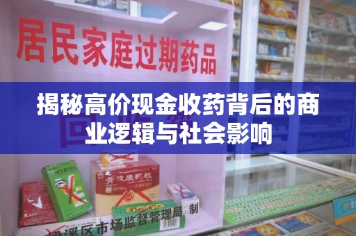 商丘揭秘高价现金收药背后的商业逻辑与社会影响