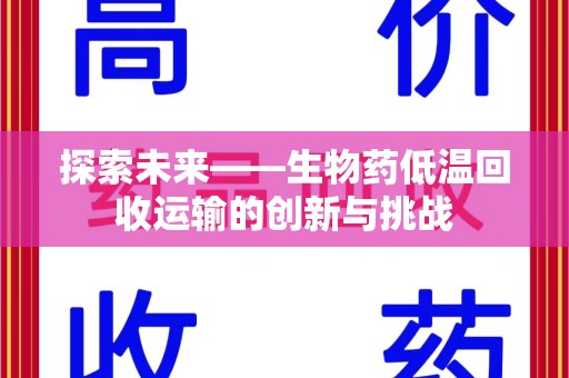 商丘探索未来——生物药低温回收运输的创新与挑战