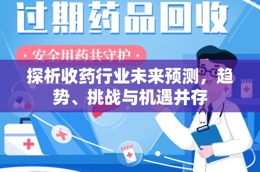 商丘探析收药行业未来预测，趋势、挑战与机遇并存